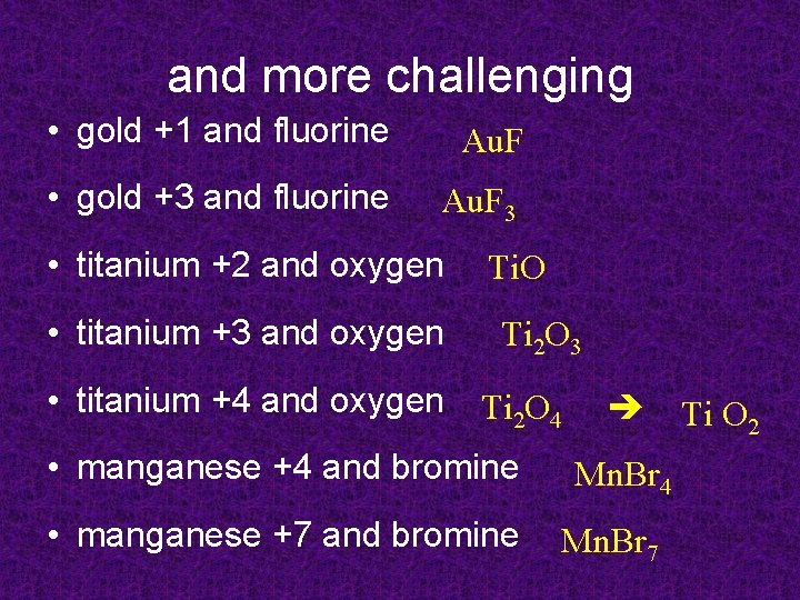 and more challenging • gold +1 and fluorine Au. F • gold +3 and