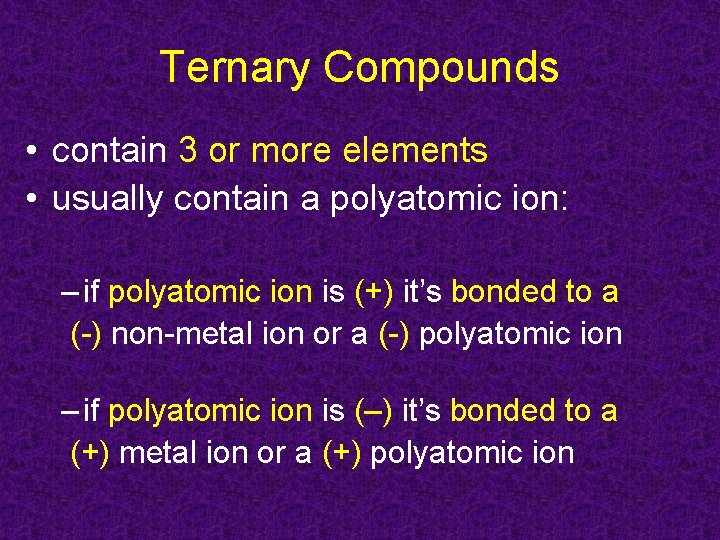 Ternary Compounds • contain 3 or more elements • usually contain a polyatomic ion: