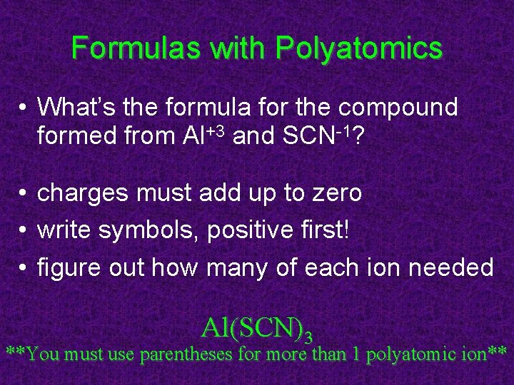 Formulas with Polyatomics • What’s the formula for the compound formed from Al+3 and