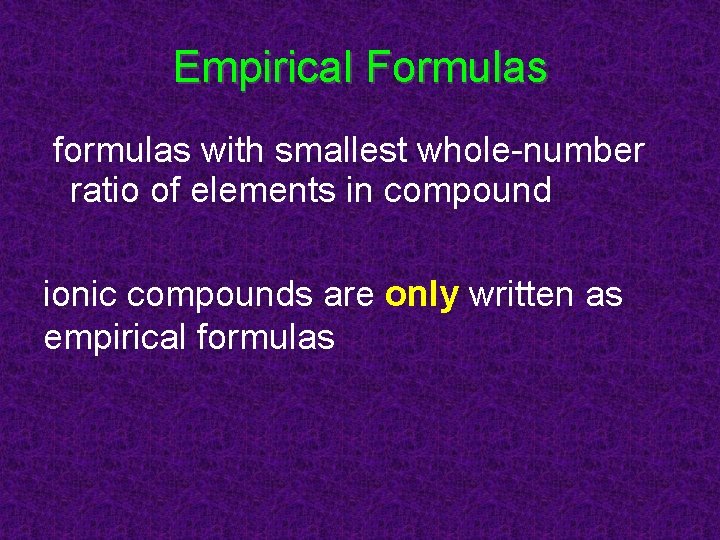 Empirical Formulas formulas with smallest whole-number ratio of elements in compound ionic compounds are