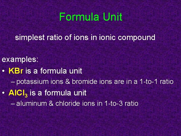Formula Unit simplest ratio of ions in ionic compound examples: • KBr is a