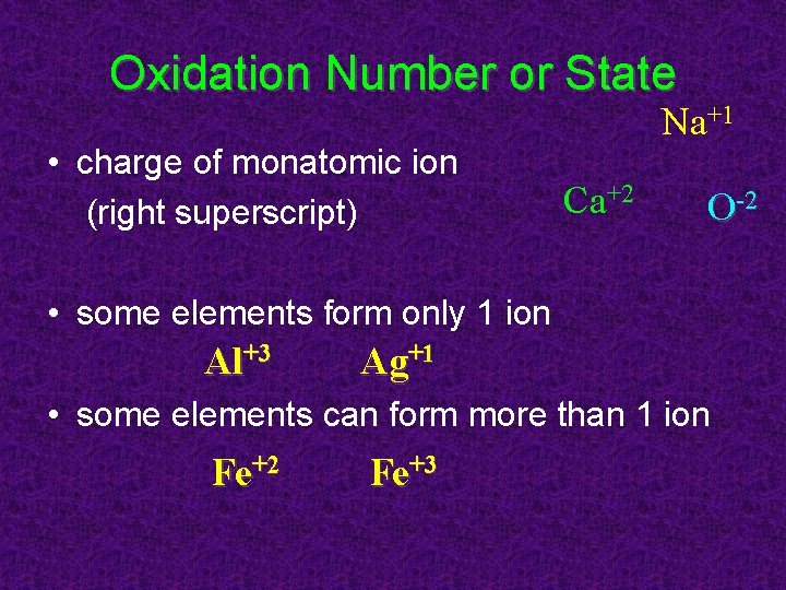 Oxidation Number or State • charge of monatomic ion (right superscript) Na+1 Ca+2 O-2