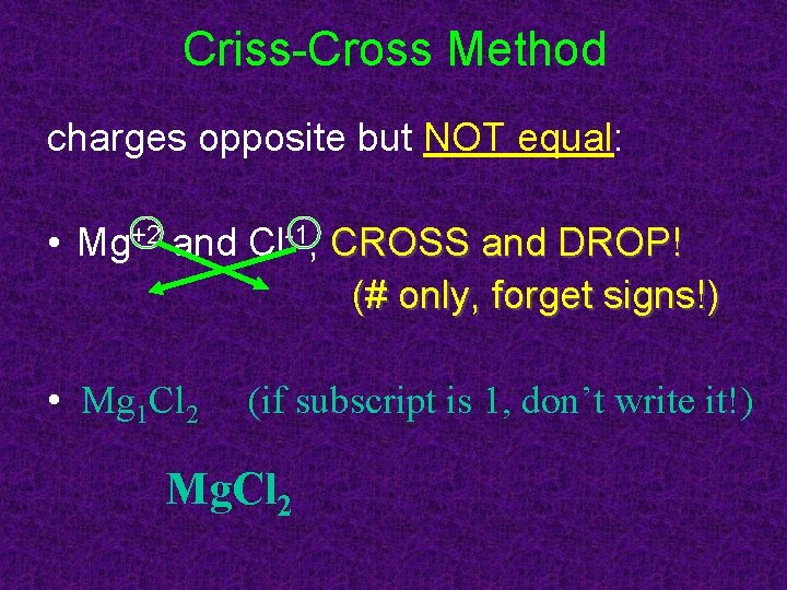 Criss-Cross Method charges opposite but NOT equal: • Mg+2 and Cl-1, CROSS and DROP!