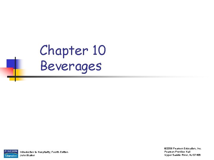 Chapter 10 Beverages Introduction to Hospitality, Fourth Edition John Walker © 2006 Pearson Education,