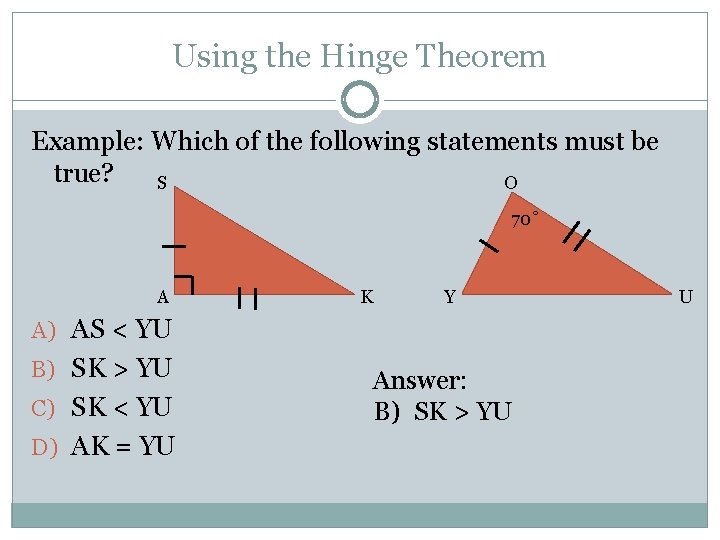 Using the Hinge Theorem Example: Which of the following statements must be true? S Using the Hinge Theorem Example: Which of the following statements must be true? S