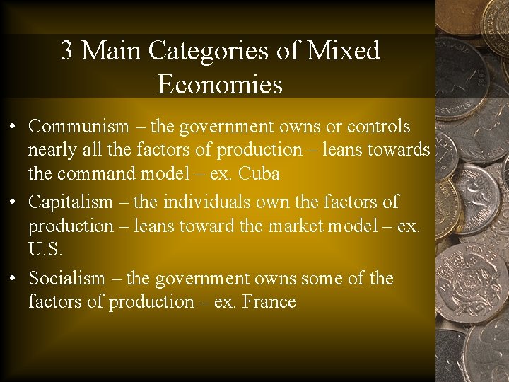 3 Main Categories of Mixed Economies • Communism – the government owns or controls