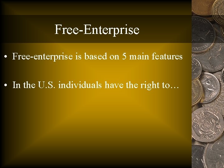 Free-Enterprise • Free-enterprise is based on 5 main features • In the U. S.