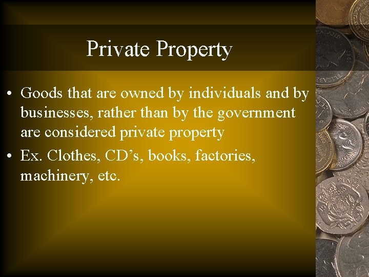 Private Property • Goods that are owned by individuals and by businesses, rather than