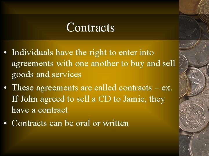 Contracts • Individuals have the right to enter into agreements with one another to