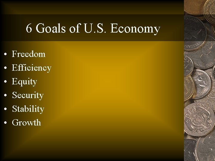 6 Goals of U. S. Economy • • • Freedom Efficiency Equity Security Stability
