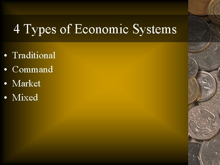 4 Types of Economic Systems • • Traditional Command Market Mixed 