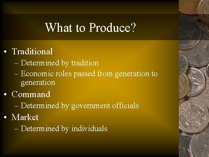 What to Produce? • Traditional – Determined by tradition – Economic roles passed from