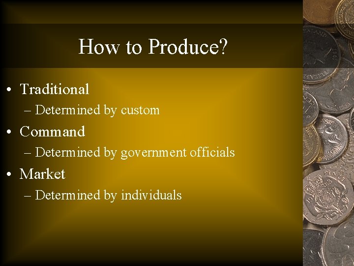 How to Produce? • Traditional – Determined by custom • Command – Determined by