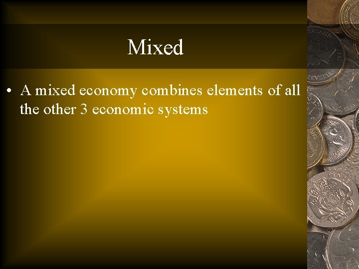 Mixed • A mixed economy combines elements of all the other 3 economic systems