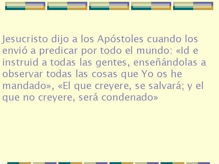 Jesucristo dijo a los Apóstoles cuando los envió a predicar por todo el mundo: