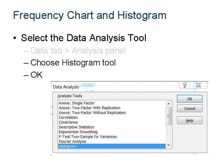 Frequency Chart and Histogram • Select the Data Analysis Tool – Data tab >
