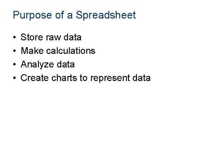 Purpose of a Spreadsheet • • Store raw data Make calculations Analyze data Create