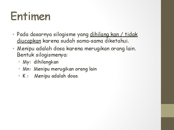 Entimen • Pada dasarnya silogisme yang dihilang kan / tidak diucapkan karena sudah sama-sama