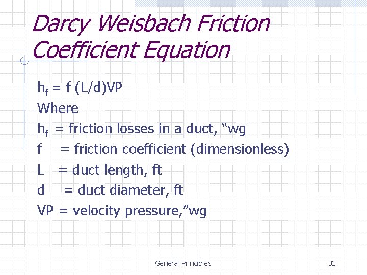 Darcy Weisbach Friction Coefficient Equation hf = f (L/d)VP Where hf = friction losses