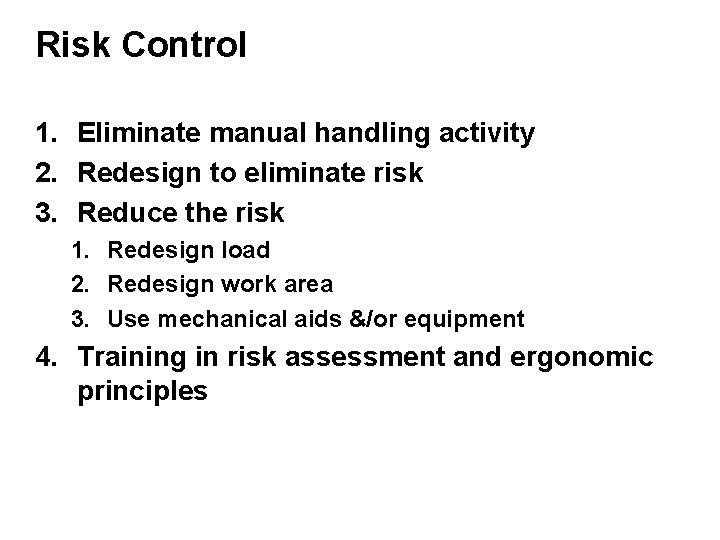 Risk Control 1. Eliminate manual handling activity 2. Redesign to eliminate risk 3. Reduce