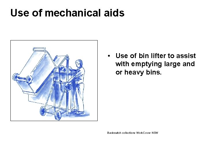 Use of mechanical aids • Use of bin lifter to assist with emptying large