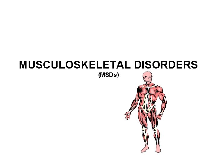 MUSCULOSKELETAL DISORDERS (MSDs) 