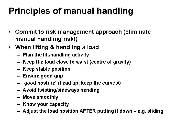 Principles of manual handling • Commit to risk management approach (eliminate manual handling risk!)