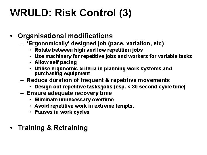 WRULD: Risk Control (3) • Organisational modifications – ‘Ergonomically’ designed job (pace, variation, etc)