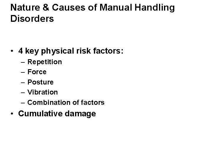 Nature & Causes of Manual Handling Disorders • 4 key physical risk factors: –