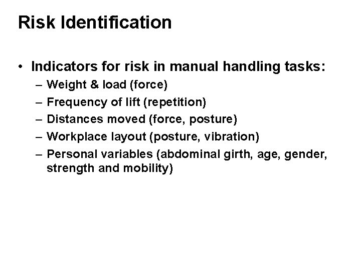 Risk Identification • Indicators for risk in manual handling tasks: – – – Weight