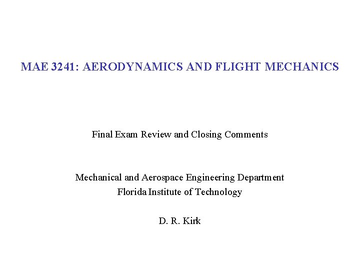 MAE 3241: AERODYNAMICS AND FLIGHT MECHANICS Final Exam Review and Closing Comments Mechanical and