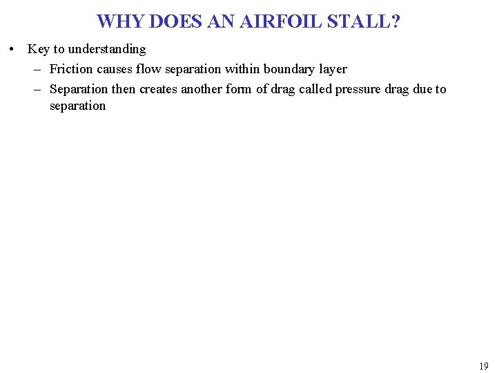 WHY DOES AN AIRFOIL STALL? • Key to understanding – Friction causes flow separation