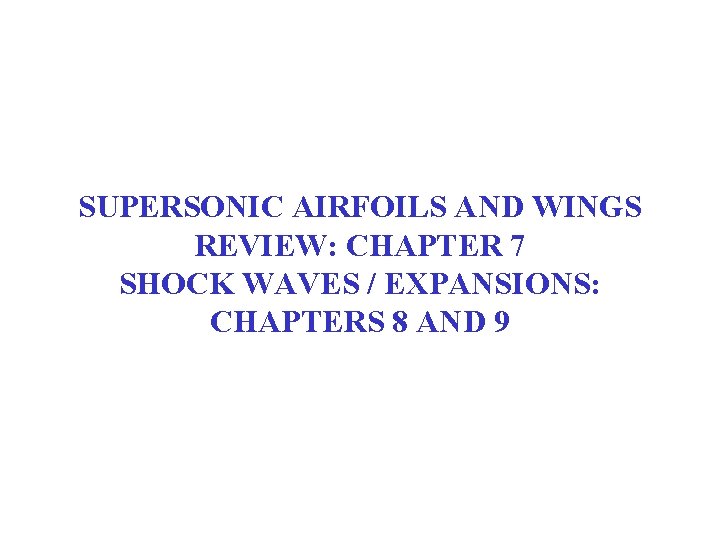 SUPERSONIC AIRFOILS AND WINGS REVIEW: CHAPTER 7 SHOCK WAVES / EXPANSIONS: CHAPTERS 8 AND