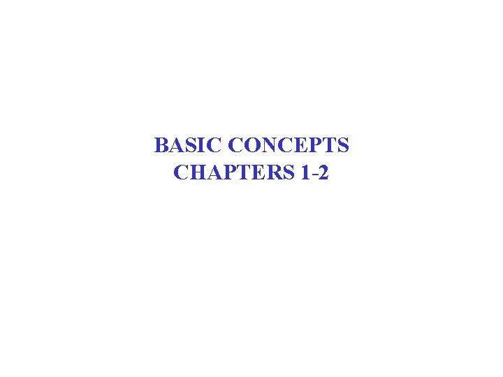 BASIC CONCEPTS CHAPTERS 1 -2 