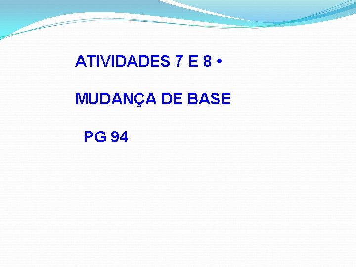 ATIVIDADES 7 E 8 • MUDANÇA DE BASE PG 94 