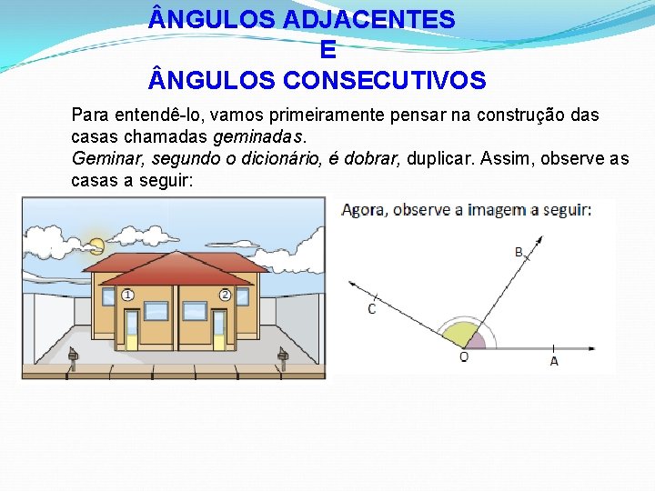  NGULOS ADJACENTES E NGULOS CONSECUTIVOS Para entendê-lo, vamos primeiramente pensar na construção das