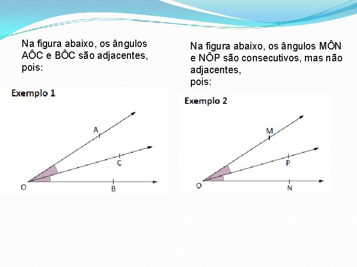 Na figura abaixo, os ângulos AÔC e BÔC são adjacentes, pois: Na figura abaixo,