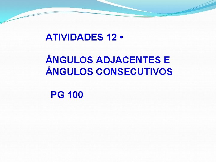 ATIVIDADES 12 • NGULOS ADJACENTES E NGULOS CONSECUTIVOS PG 100 