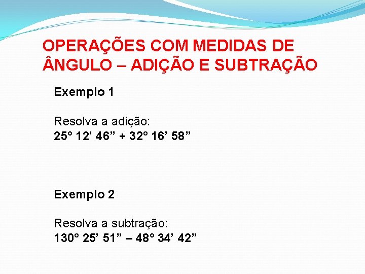 OPERAÇÕES COM MEDIDAS DE NGULO – ADIÇÃO E SUBTRAÇÃO Exemplo 1 Resolva a adição: