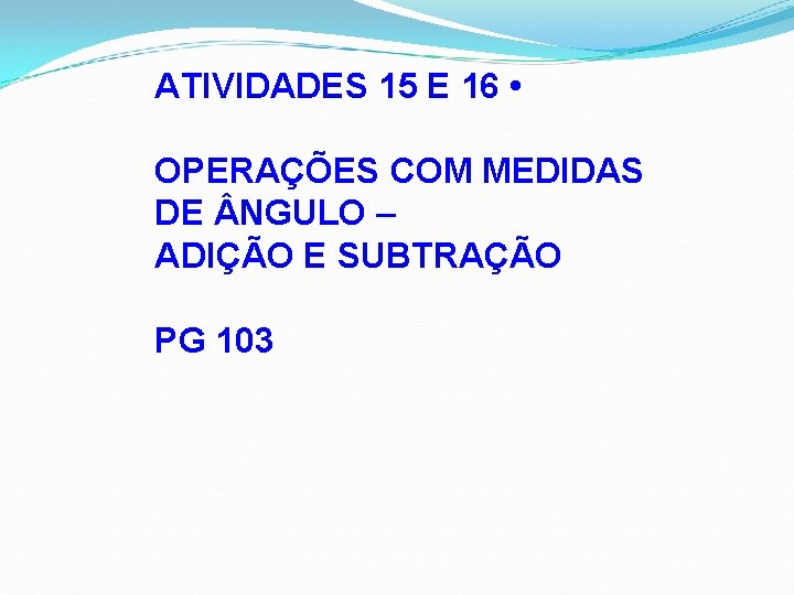 ATIVIDADES 15 E 16 • OPERAÇÕES COM MEDIDAS DE NGULO – ADIÇÃO E SUBTRAÇÃO