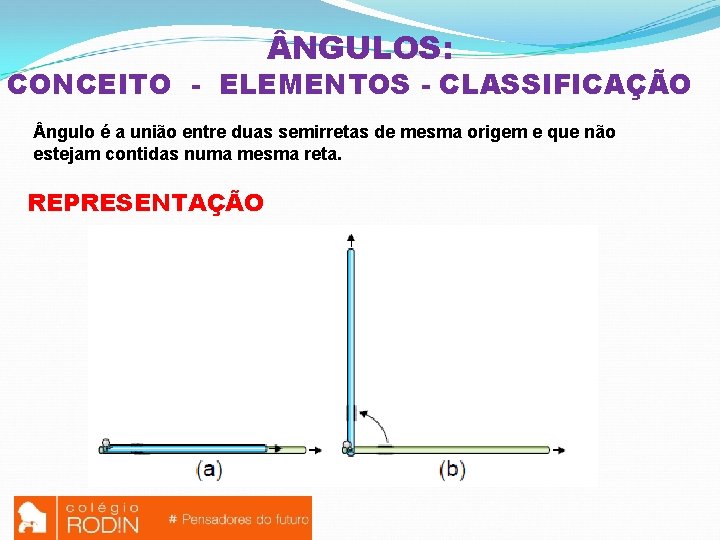  NGULOS: CONCEITO - ELEMENTOS - CLASSIFICAÇÃO ngulo é a união entre duas semirretas