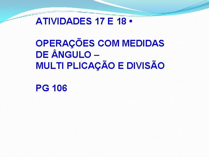 ATIVIDADES 17 E 18 • OPERAÇÕES COM MEDIDAS DE NGULO – MULTI PLICAÇÃO E