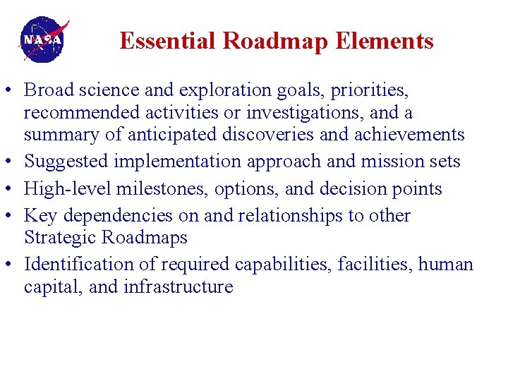 Essential Roadmap Elements • Broad science and exploration goals, priorities, recommended activities or investigations,