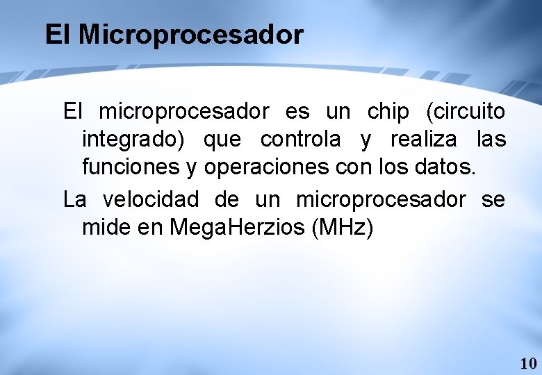 El Microprocesador El microprocesador es un chip (circuito integrado) que controla y realiza las