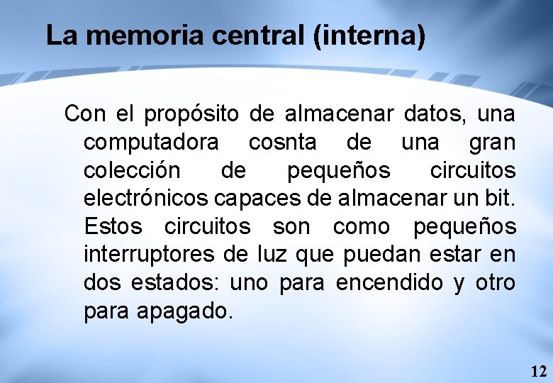 La memoria central (interna) Con el propósito de almacenar datos, una computadora cosnta de