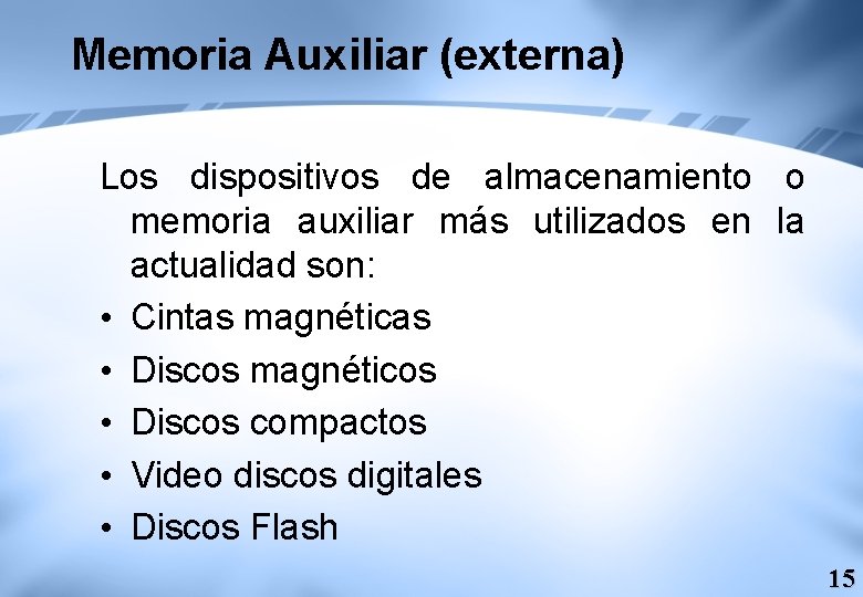 Memoria Auxiliar (externa) Los dispositivos de almacenamiento o memoria auxiliar más utilizados en la