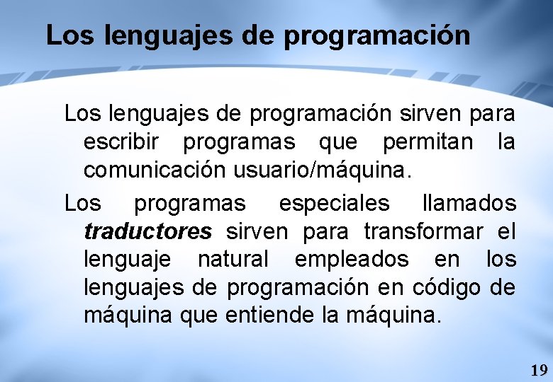 Los lenguajes de programación sirven para escribir programas que permitan la comunicación usuario/máquina. Los