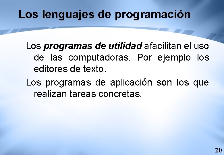 Los lenguajes de programación Los programas de utilidad afacilitan el uso de las computadoras.