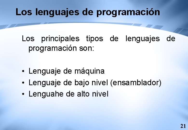 Los lenguajes de programación Los principales tipos de lenguajes de programación son: • Lenguaje