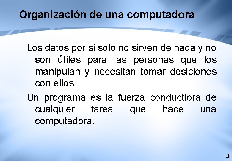 Organización de una computadora Los datos por si solo no sirven de nada y